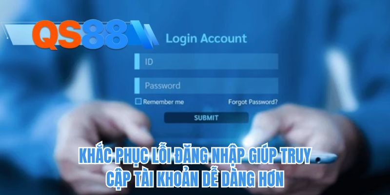 Khắc phục lỗi đăng nhập giúp truy cập tài khoản dễ dàng hơn
