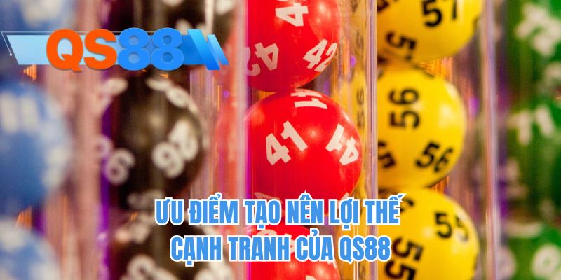 Ưu điểm tạo nên lợi thế cạnh tranh của QS88 