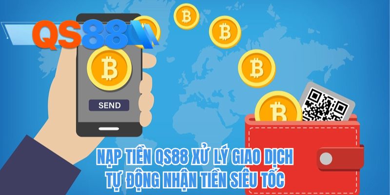 Nạp tiền QS88 xử lý giao dịch tự động nhận tiền siêu tốc